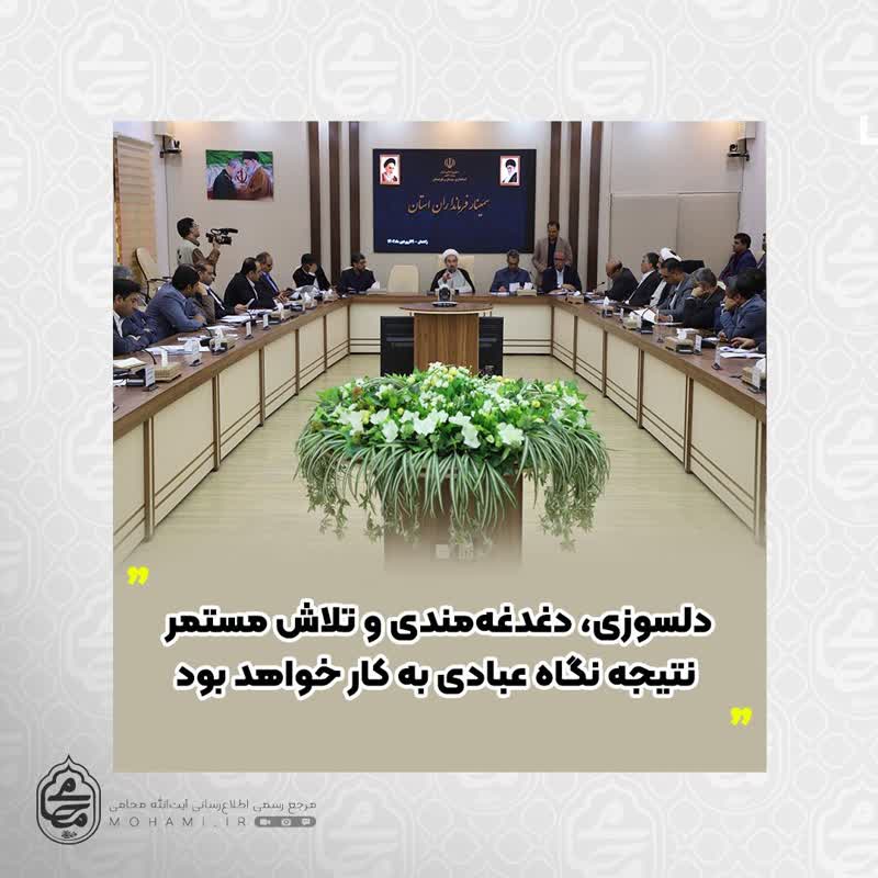 نماینده ولی‌فقیه در سیستان و بلوچستان 
دلسوزی، دغدغه‌مندی و تلاش مستمر نتیجه نگاه عبادی به کار خواهد بود