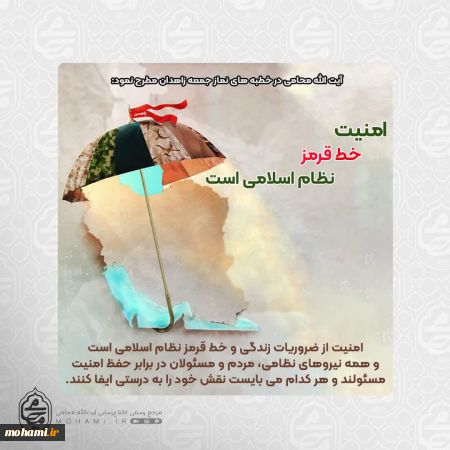 آیت‌الله محامی در خطبه‌های نمازجمعه زاهدان مطرح نمود: امنیت خط قرمز نظام اسلامی است   امنیت از ضروریات زندگی و خط قرمز نظام اسلامی است و همه نیروهای نظامی، مردم و مسئولان در برابر حفظ امنیت مسئول‌اند و هر کدام می بایست نقش خود را به درستی ایفا کنند.