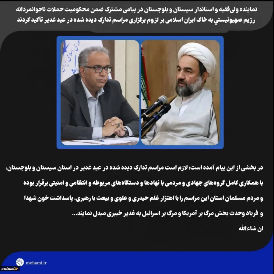 نماینده ولی‌فقیه و استاندار سیستان و بلوچستان در پیامی مشترک ضمن محکومیت حملات ناجوانمردانه رژیم صهیونیستی به خاک ایران اسلامی بر لزوم برگزاری مراسم تدارک دیده شده در عید غدیر تأکید کردند 2