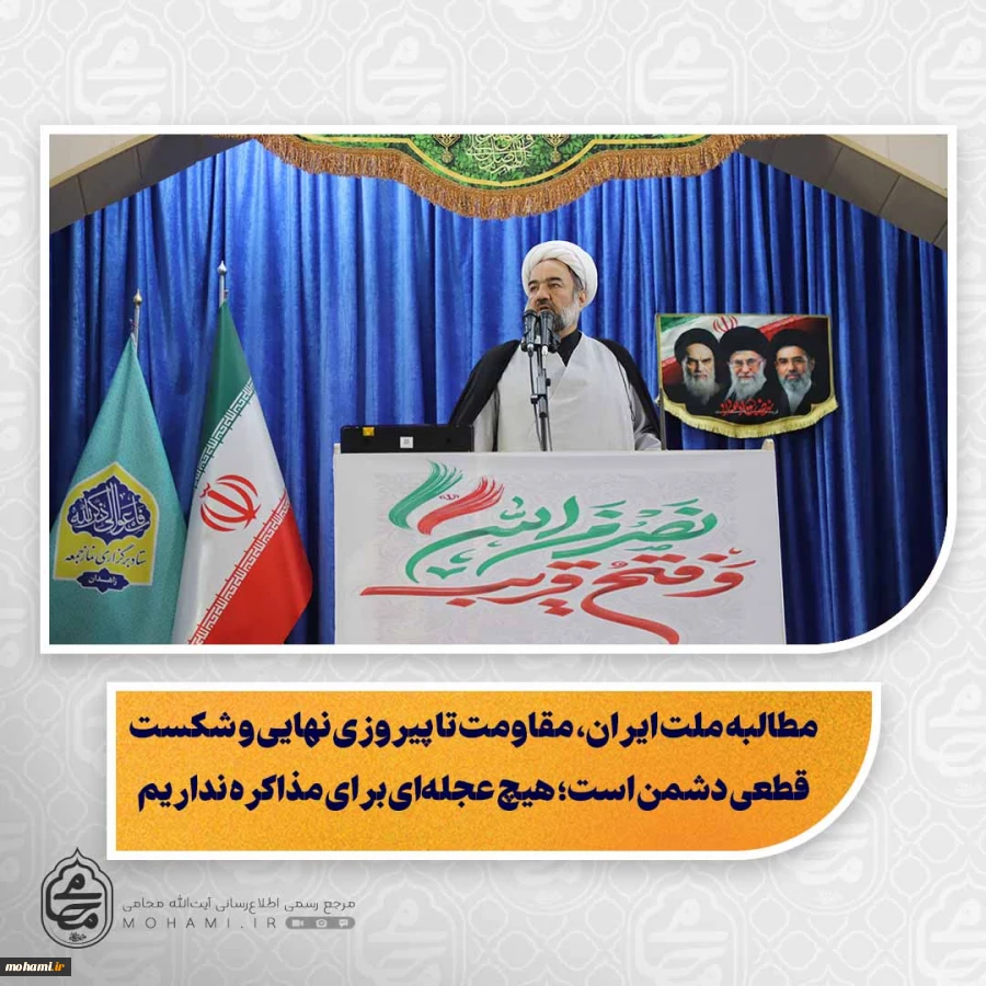 نماینده ولی‌فقیه در سیستان و بلوچستان در خطبه‌های نماز جمعه این هفته زاهدان تبیین کرد: 
مطالبه ملت ایران، مقاومت تا پیروزی نهایی و شکست قطعی دشمن است؛ هیچ عجله‌ای برای مذاکره نداریم 2