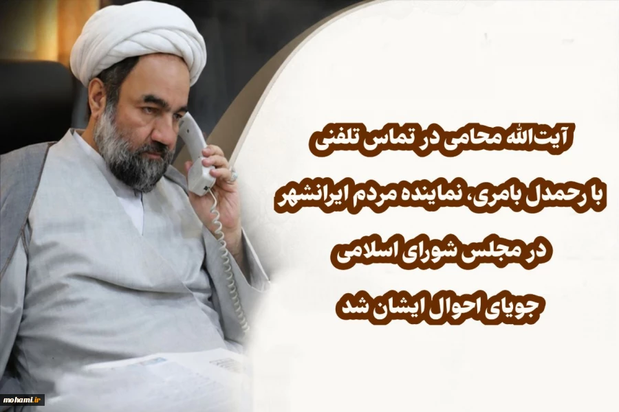 آیت‌الله محامی در تماس تلفنی با رحمدل بامری، نماینده مردم ایرانشهر در مجلس شورای اسلامی جویای احوال ایشان شد 2
