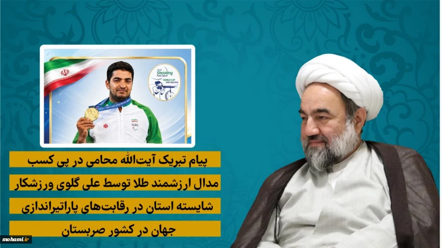 پیام تبریک آیت‌الله محامی در پی کسب مدال ارزشمند طلا توسط علی گلوی ورزشکار شایسته استان در رقابت‌های پاراتیراندازی جهان در کشور صربستان  2